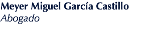 Meyer Miguel García Castillo
Abogado